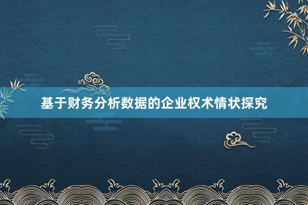 基于财务分析数据的企业权术情状探究