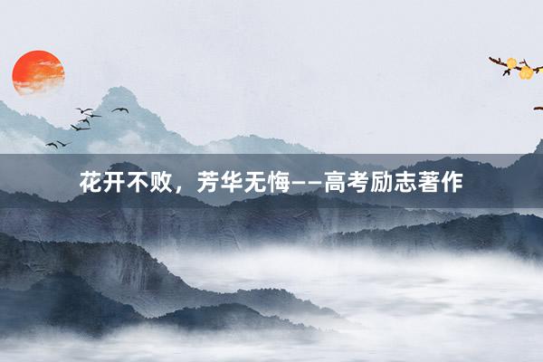 花开不败，芳华无悔——高考励志著作